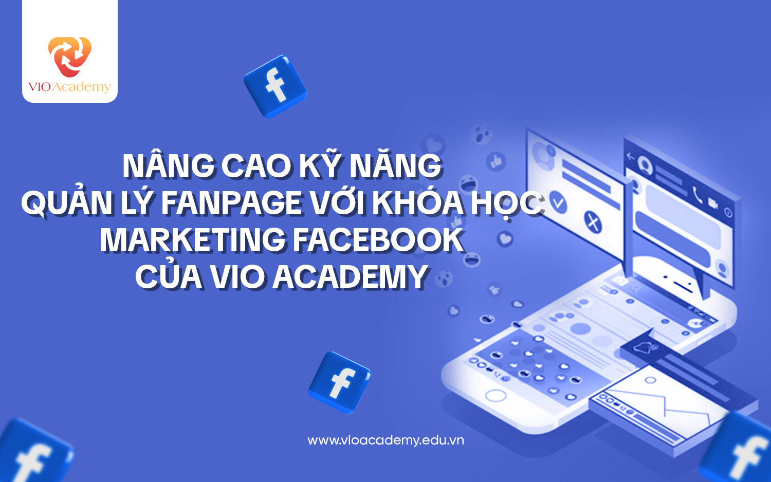 Nâng cao kỹ năng quản lý fanpage với khóa học Marketing Facebook của VIO Academy