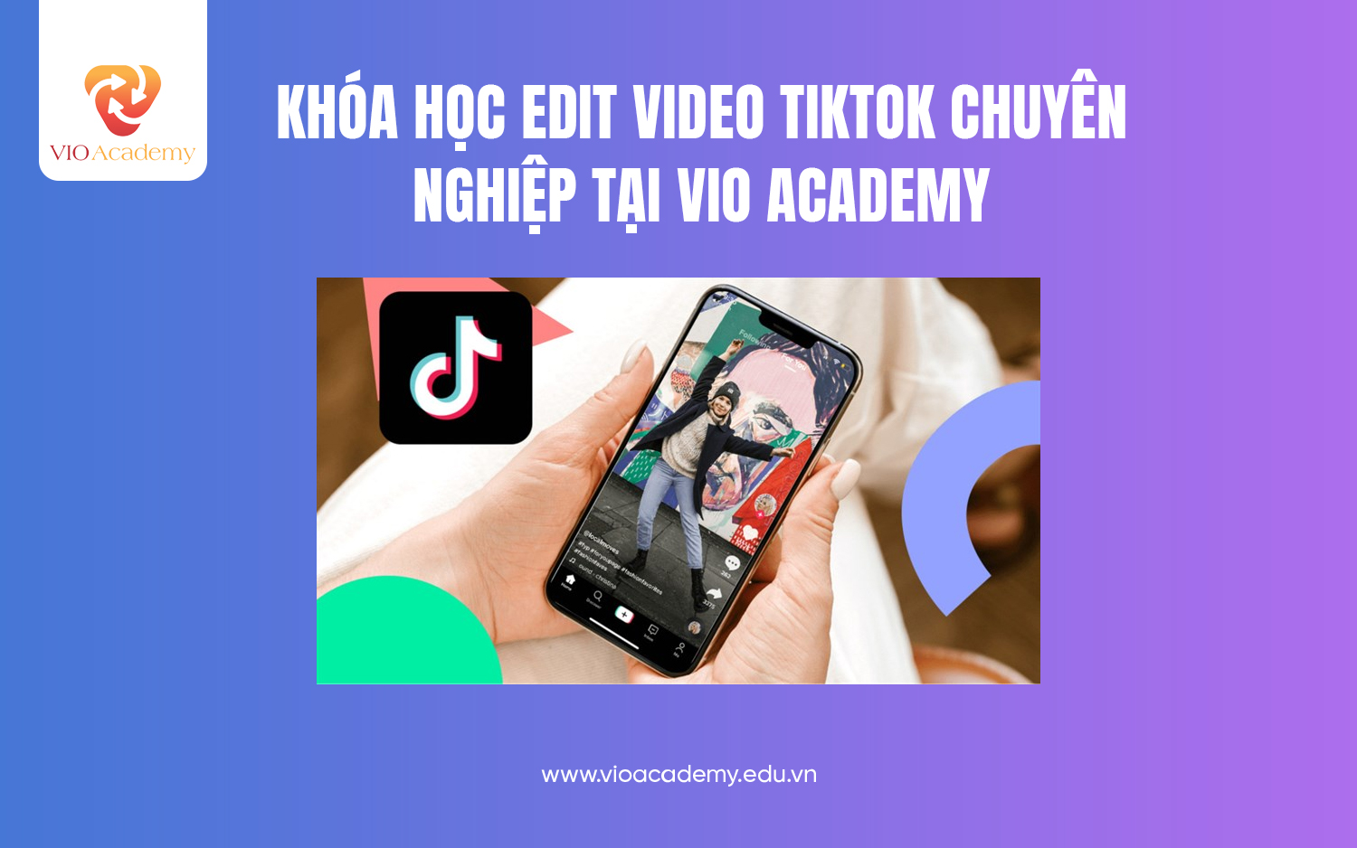 Khóa học edit video Tiktok chuyên nghiệp tại VIO Academy 