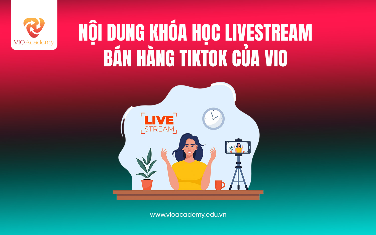 Nội dung khóa học Livestream bán hàng Tiktok của VIO