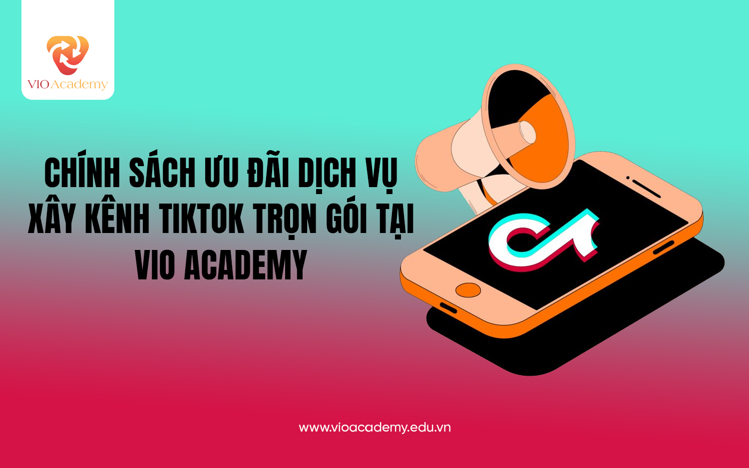 Chính sách ưu đãi dịch vụ xây kênh TikTok trọn gói tại VIO Academy 